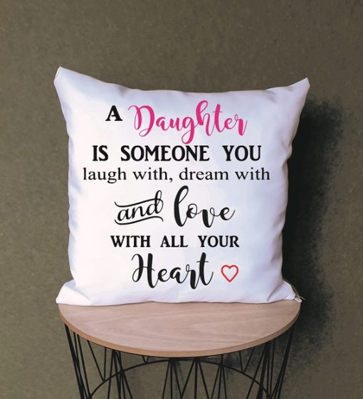 A Daughter Is Someone You Laugh With Dream With And Love With All Your Heart  White Printed Cushion