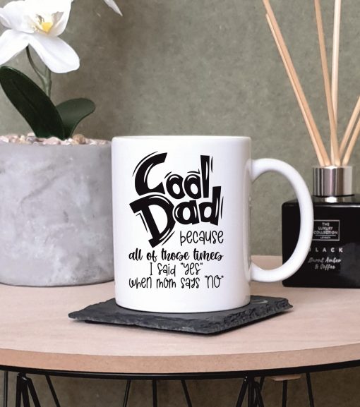 “Cool Dad Because All of Those Times I Said “Yes” When Mom Says “No” Cool Dad Printed Mug