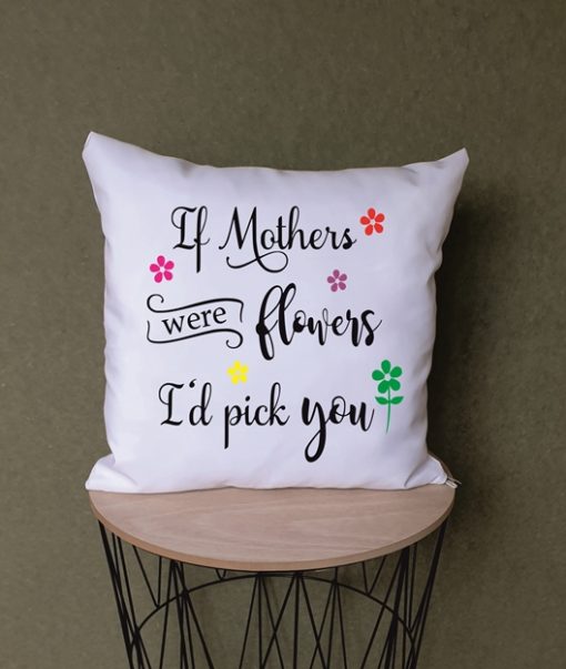 “If Mothers Were Flowers, I’d Pick You Mothers Printed Cushion