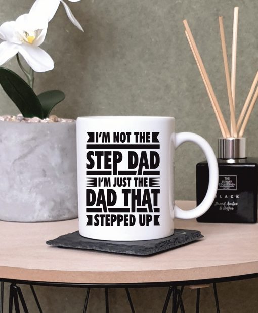 I'm Not The Step Dad I'm Just The Dad That Stepped Up Step Dad Printed Mug