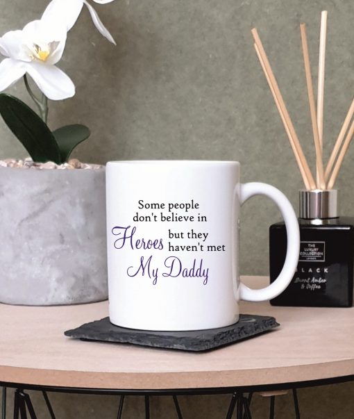 Some People Don't Believe in Heroes But They Haven't Met My Daddy Daddy Mug