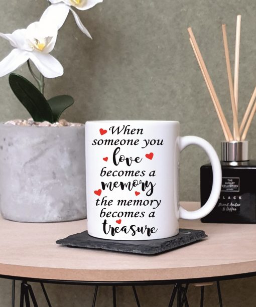 When Someone You Love Becomes a Memory The Memory Becomes a Treasure Love The Mug