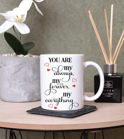 You Are My Always My Forever My Everything Mug Printing