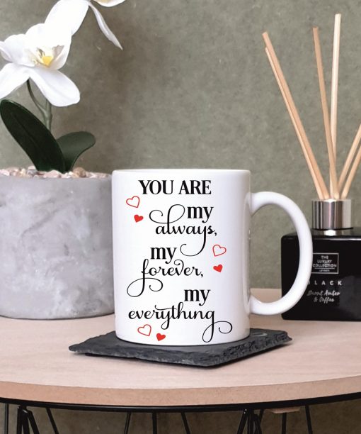 You Are My Always My Forever My Everything Mug Printing