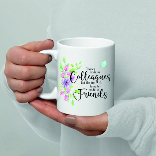 Printed mug with the text 'Chance made us colleagues, but the fun and laughter made us friends